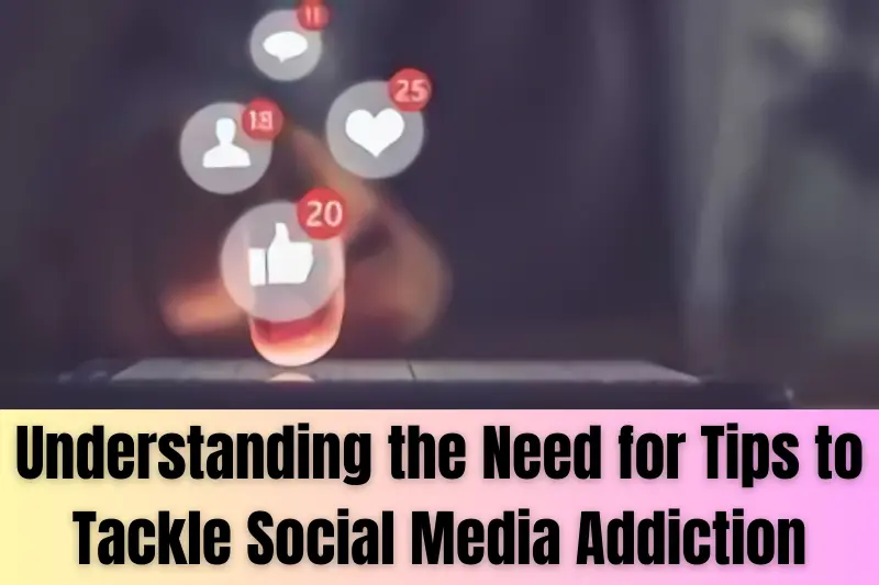 Understanding the Need for Tips to Tackle Social Media Addiction