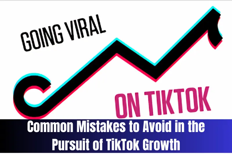 Common Mistakes to Avoid in the Pursuit of TikTok Growth