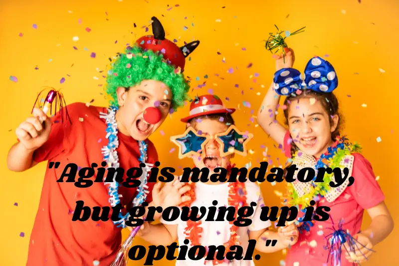 aging is mandatory, but growing up is optional