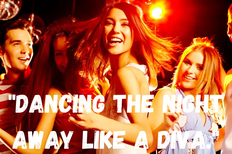 dancing the night away like a diva.