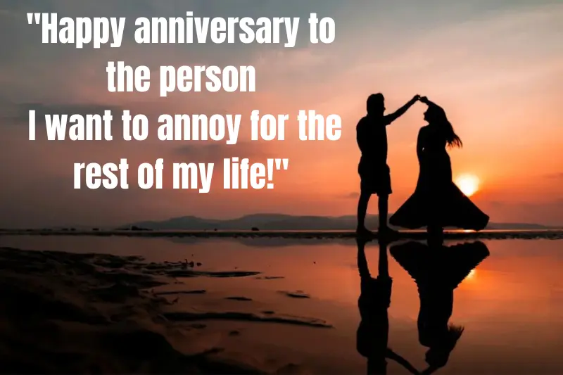 happy anniversary to the person I want to annoy for the rest of my life!