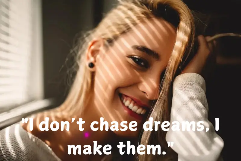 i don’t chase dreams, i make them.