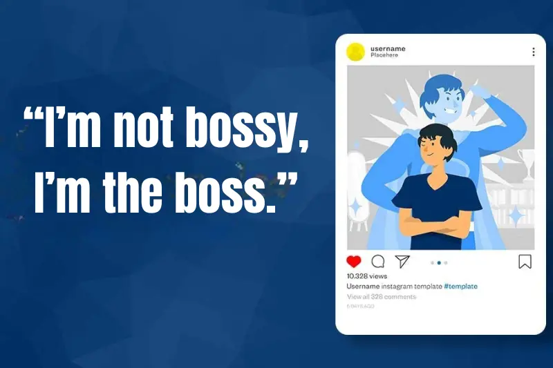 “i’m not bossy, I’m the boss.” 