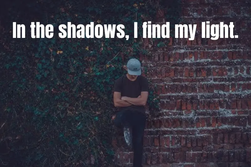 in the shadows, I find my light.