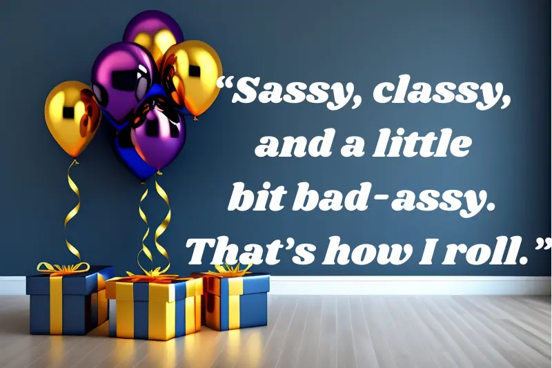 sassy, classy, and a little bit bad-assy. That’s how I roll