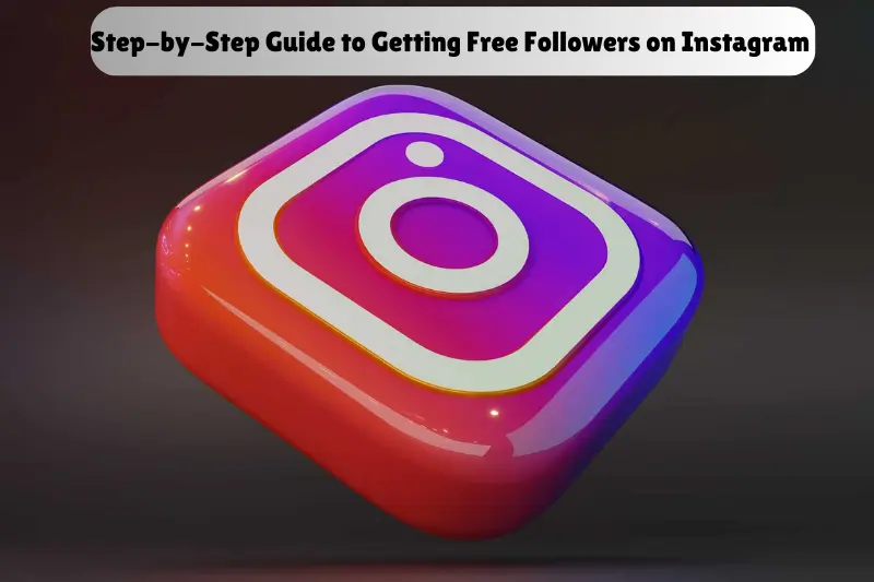 step-by-step guide to getting free followers on instagram