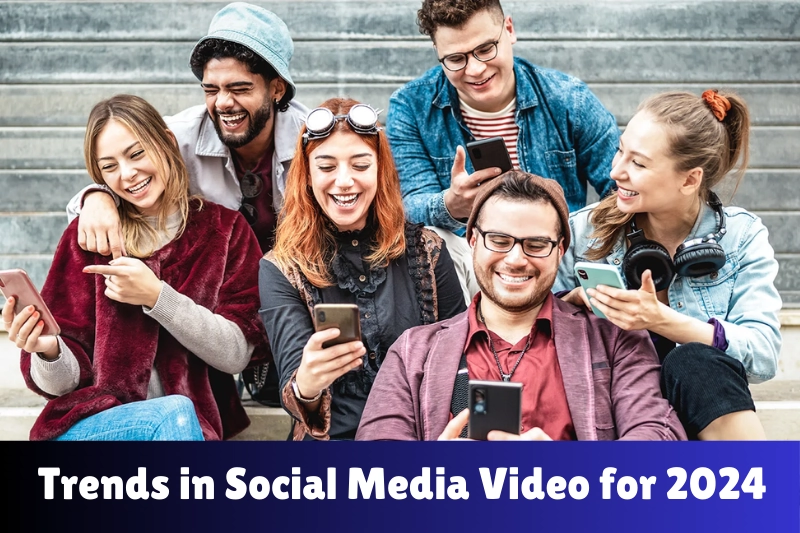 trends in social media video for 2024