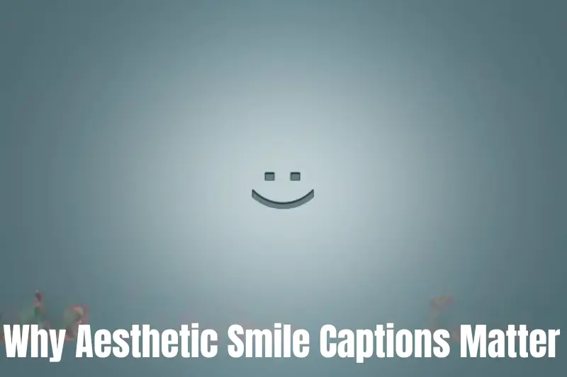 why aesthetic smile captions matter